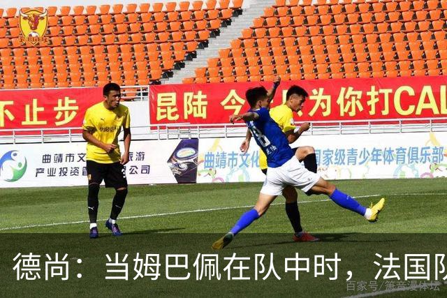 德尚：当姆巴佩在队中时，法国队总会变得更强大