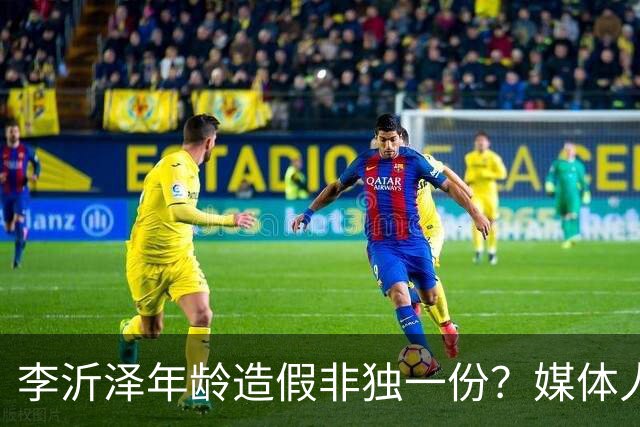 李沂泽年龄造假非独一份？媒体人曝存疑名单，杨鸣杜锋卢伟均在列